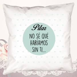 Cojín No sé qué haríamos sin ti personalizado Cojín No sé qué haríamos sin ti personalizado